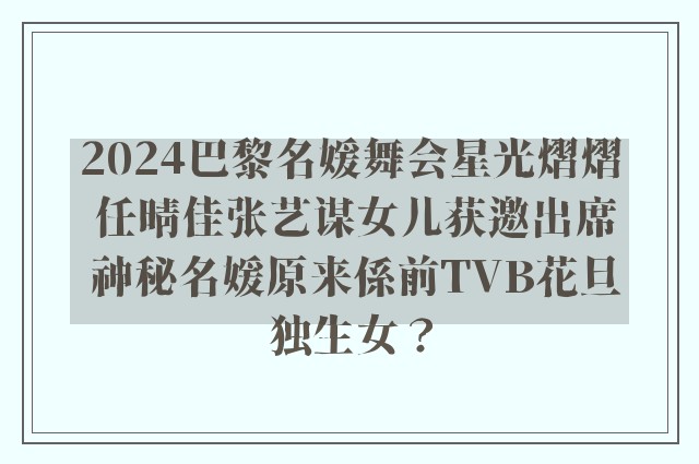 2024巴黎名媛舞会星光熠熠 任晴佳张艺谋女儿获邀出席 神秘名媛原来係前TVB花旦独生女？