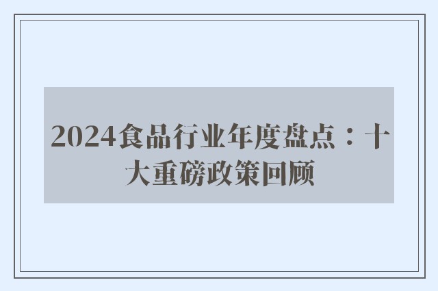 2024食品行业年度盘点：十大重磅政策回顾