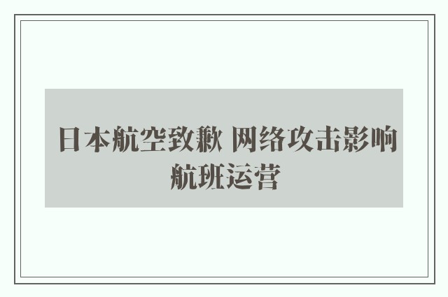 日本航空致歉 网络攻击影响航班运营