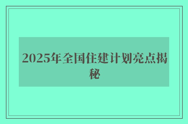 2025年全国住建计划亮点揭秘