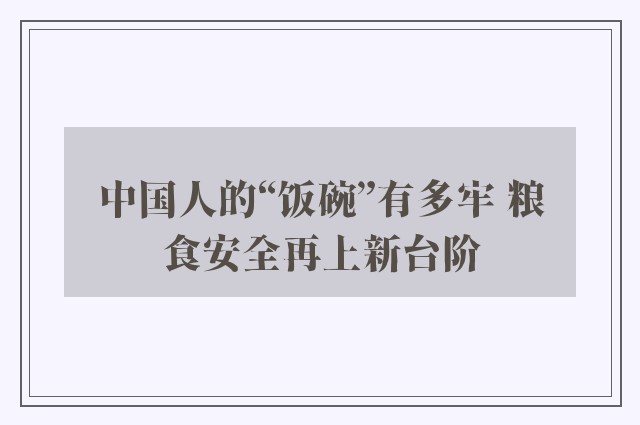 中国人的“饭碗”有多牢 粮食安全再上新台阶