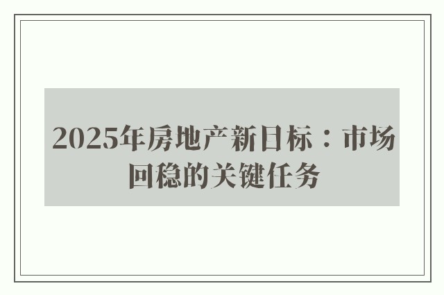 2025年房地产新目标：市场回稳的关键任务