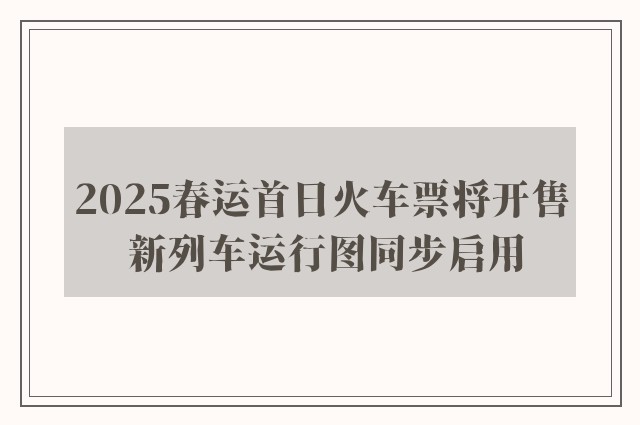 2025春运首日火车票将开售 新列车运行图同步启用