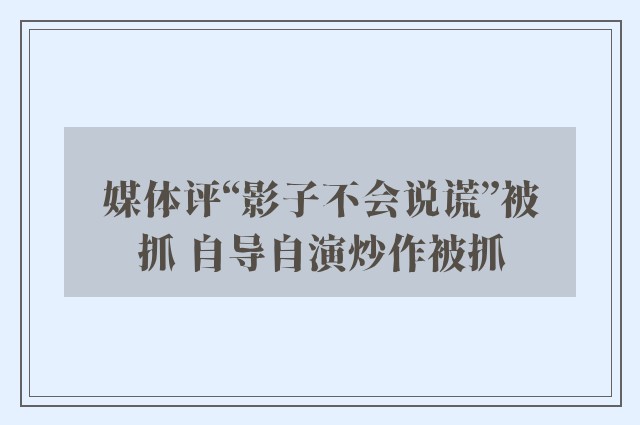 媒体评“影子不会说谎”被抓 自导自演炒作被抓