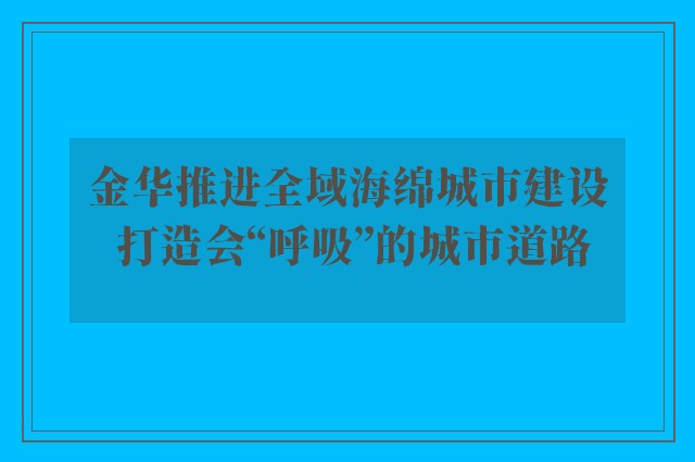 金华推进全域海绵城市建设 打造会“呼吸”的城市道路