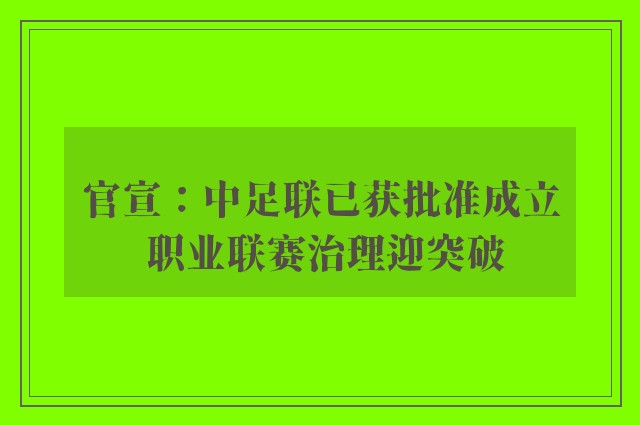 官宣：中足联已获批准成立 职业联赛治理迎突破