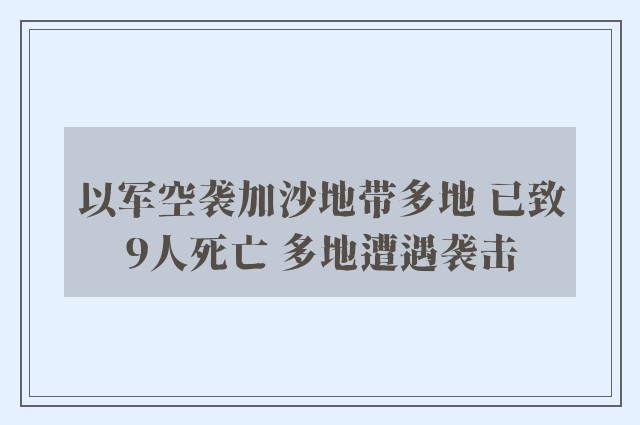 以军空袭加沙地带多地 已致9人死亡 多地遭遇袭击