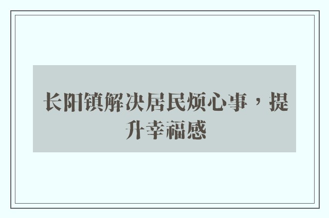 长阳镇解决居民烦心事，提升幸福感